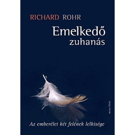 Richard Rohr: Emelkedő zuhanás - Az emberélet két felének lelkisége - Az emberélet két felének lelkisége