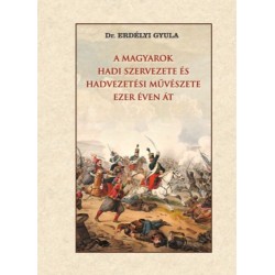 Erdélyi Gyula: A magyarok hadi szervezete és hadvezetési művészete ezer éven át