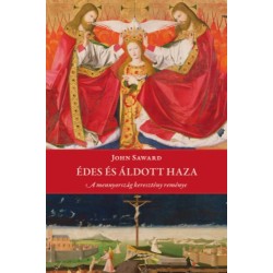 John Saward: Édes és áldott haza - A mennyország keresztény reménye
