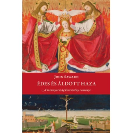 John Saward: Édes és áldott haza - A mennyország keresztény reménye