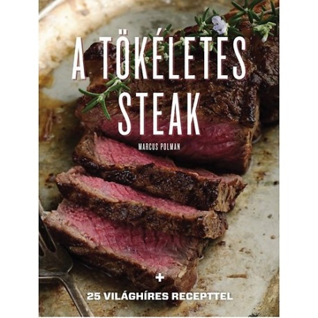 Marcus Polman: A tökéletes steak - 25 világhíres recepttel