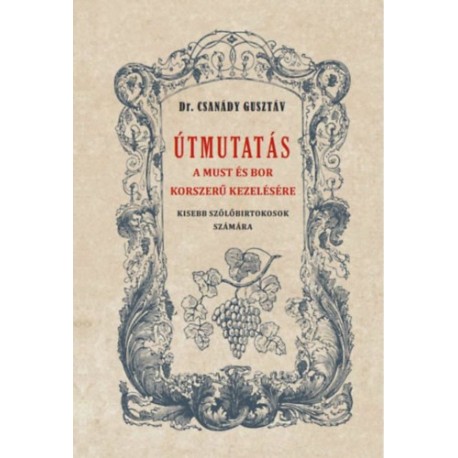 Dr. Csanády Gusztáv: Útmutatás a must és bor okszerű kezelésére