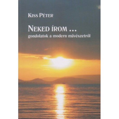 Kiss Péter: Neked írom... Gondolatok a modern művészetről