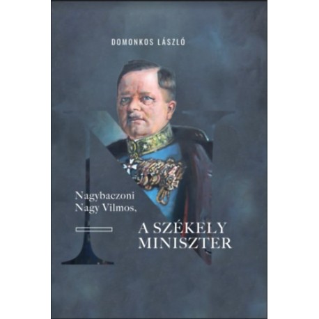Domonkos László: Nagybaczoni Nagy Vilmos, a székely miniszter