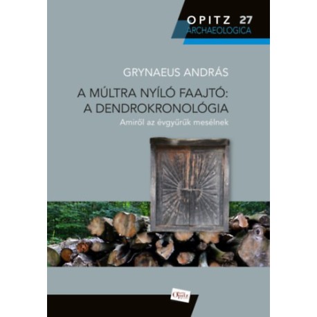 Grynaeus András: A múltra nyíló faajtó: A dendrokronológia - Amiről az évgyűrűk mesélnek