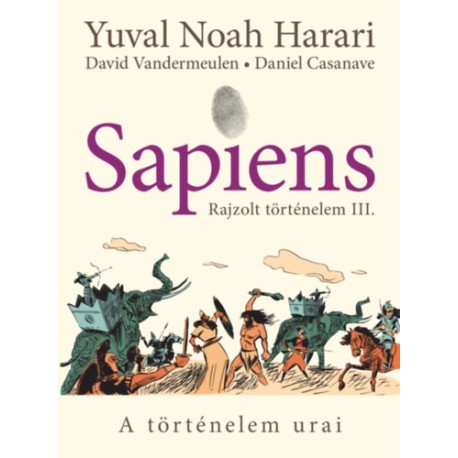 Yuval Noah Harari, David Vandermeulen, Daniel Casanave: Sapiens - Rajzolt történelem III. - A történelem urai