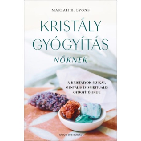Mariah K. Lyons: Kristálygyógyítás nőknek - A kristályok fizikai, mentális és spirituális gyógyító ereje