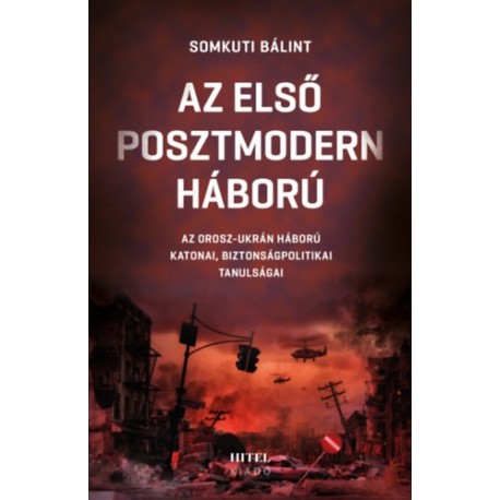 Somkuti Bálint: Az első posztmodern háború - Az orosz-ukrán háború katonai, biztonságpolitikai tanulságai