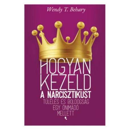 Wendy T. Behary: Hogyan kezeld a narcisztikust - Túlélés és boldogság egy önimádó mellett