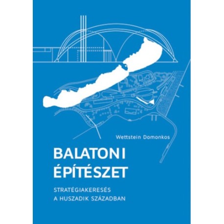 Wettstein Domonkos: Balatoni építészet - Stratégiakeresés a huszadik században - 2. kiadás