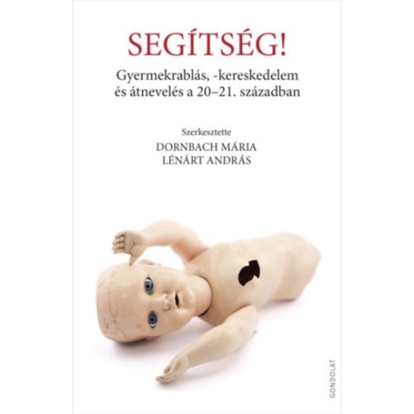 Dornbach Mária (szerk.), Lénárt András (Szerk.): Segítség! - Gyermekrablás, -kereskedelem és átnevelés a 20-21. században