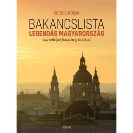 Kocsis Noémi: Bakancslista - Legendás Magyarország - 500 rejtélyes hazai hely és úti cél