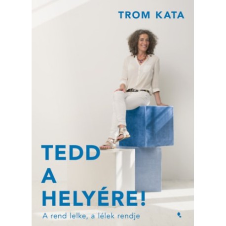 Trom Kata: Tedd a helyére! - A rend lelke, a lélek rendje