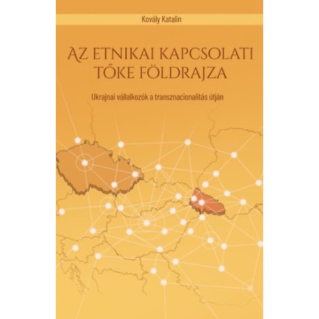 Kovály Katalin: Az etnikai kapcsolati tőke földrajza - Ukrajnai vállalkozók a transznacionalitás útján