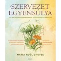 Maria Noel Groves: A szervezet egyensúlya - Holisztikus öngondoskodás a gyógynövények erejével