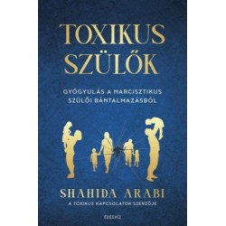 Shahida Arabi: Toxikus szülők - Gyógyulás a narcisztikus szülői bántalmazásból