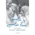 Jim Towey: Szeretni és szeretve lenni - Teréz anya - ahogyan én láttam