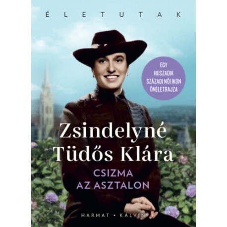Zsindelyné Tüdős Klára: Csizma az asztalon - Egy XX. századi női ikon önéletrajza