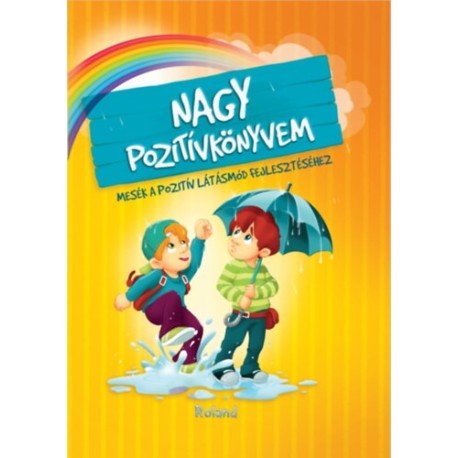 Szeghy Karolina: Nagy pozitívkönyvem - Mesék a pozitív látásmód fejlesztéséhez