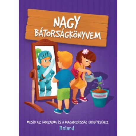 Sillinger Nikolett, Szeghy Karolina: Nagy bátorságkönyvem - Mesék az önbizalom és a magabiztosság erősítéséhez