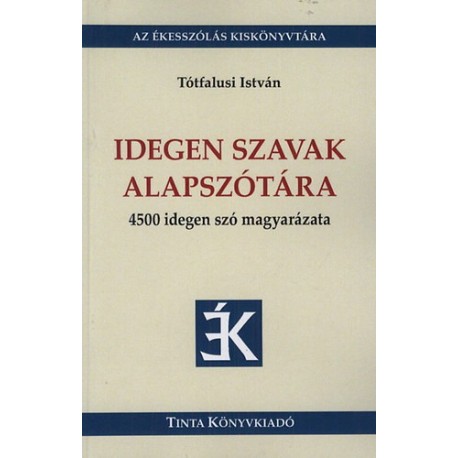 Tótfalusi István: Idegen szavak alapszótára - 4500 idegen szó magyarázata