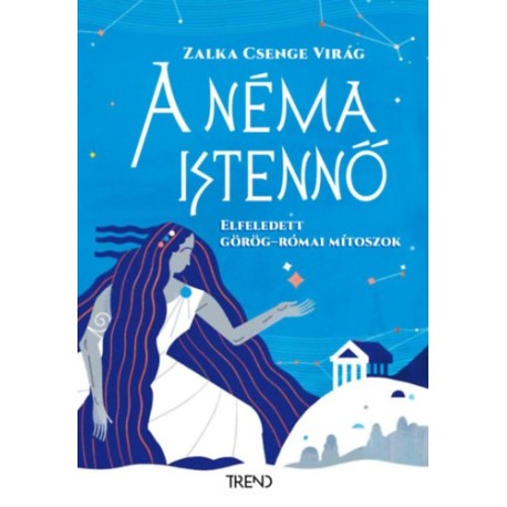Zalka Csenge Virág: A néma istennő - Elfeledett görög-római mítoszok