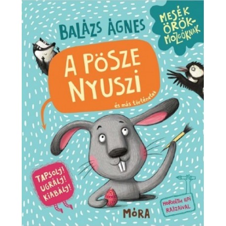 Balázs Ágnes: A pösze nyuszi és más történetek - Tapsolj! Ugrálj! Kiabálj!