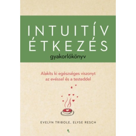 Resch Elyse, Evelyn Tribole: Intuitív étkezés gyakorlókönyv