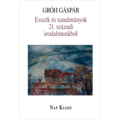 Gróh Gáspár: Esszék és tanulmányok 21. századi irodalmunkból