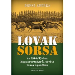 Dunai Andrea: Lovak sorsa - Az 1944/45-ben Magyarországról elvitt lovak nyomában