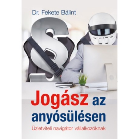 Dr. Fekete Bálint: Jogász az anyósülésen - Üzletviteli navigátor vállalkozóknak