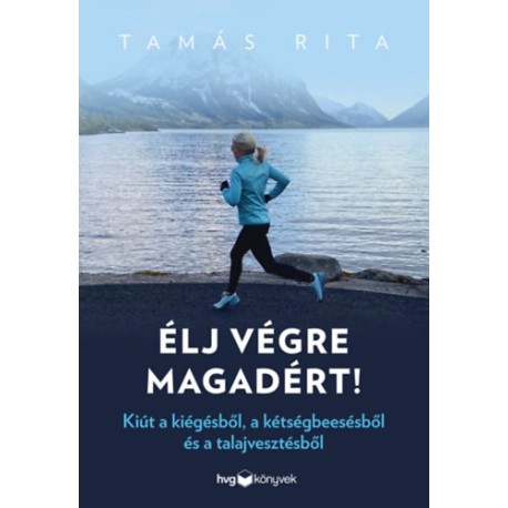 Tamás Rita: Élj végre magadért! - Kiút a kiégésből, a kétségbeesésből és a talajvesztésből