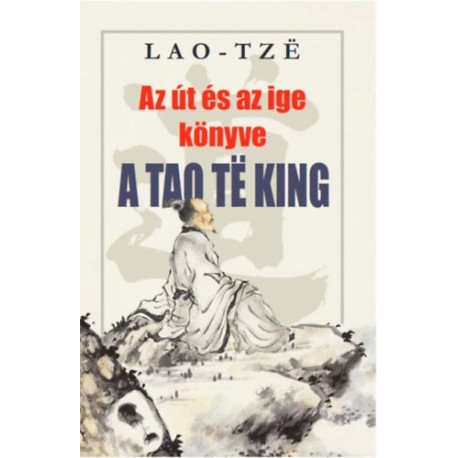 Lao-Tze: Az út és az ige könyve - A Tao Te King