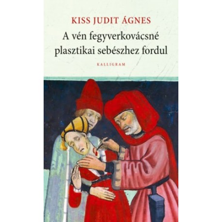 Kiss Judit Ágnes: A vén fegyverkovácsné plasztikai sebészhez fordul