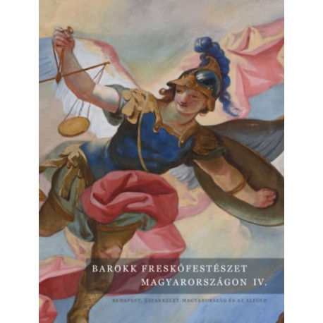 Barokk freskófestészet Magyarországon IV. kötet - Budapest, Északkelet-Magyarország és az Alföld