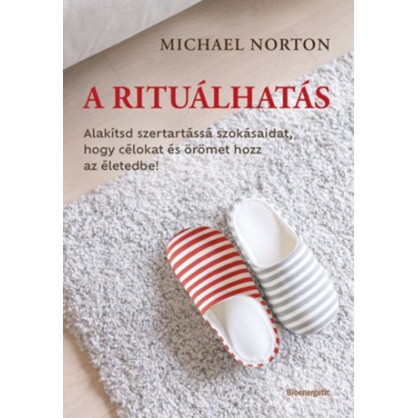 Michael Norton: A rituálhatás - Alakítsd szertartássá szokásaidat, hogy célokat és örömet hozz az életedbe!
