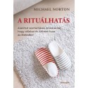 Michael Norton: A rituálhatás - Alakítsd szertartássá szokásaidat, hogy célokat és örömet hozz az életedbe!