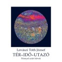 Lovászi Tóth József: Tér-idő-utazó - Fénnyel szűrt kövek