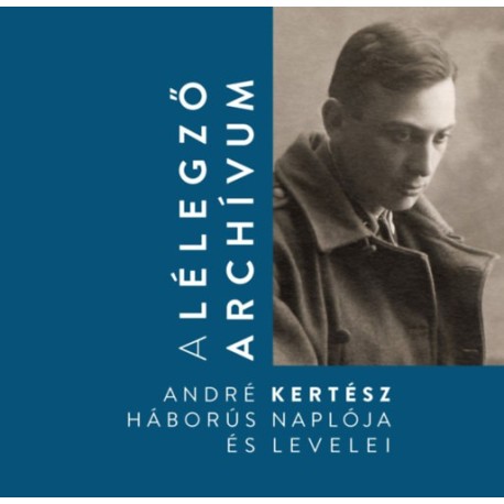 A lélegző archívum - André Kertész háborús naplója és levelei