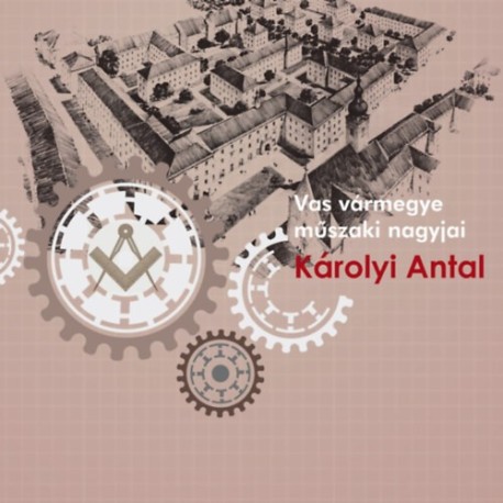 Károlyi István: Károlyi Antal - Vas vármegye műszaki nagyjai