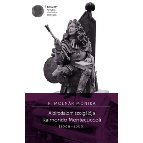F. Molnár Mónika: A birodalom szolgálója - Raimondo Montecuccoli (1609-1680)