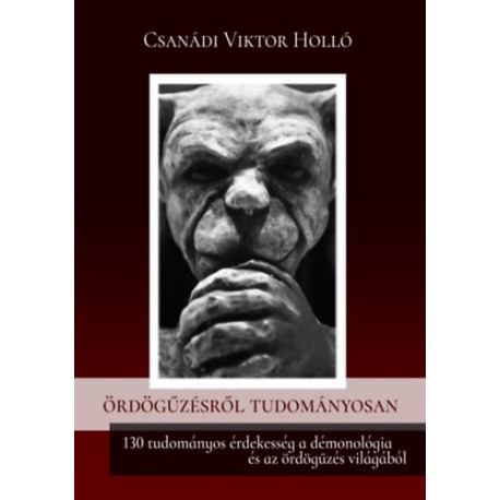 Csanádi Viktor Holló: Ördögűzésről tudományosan - 130 tudományos érdekesség a démonológia és az ördögűzés világából