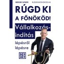 Berger Gábor: Rúgd ki a főnököd! - Vállakozásindítás lépésről lépésre