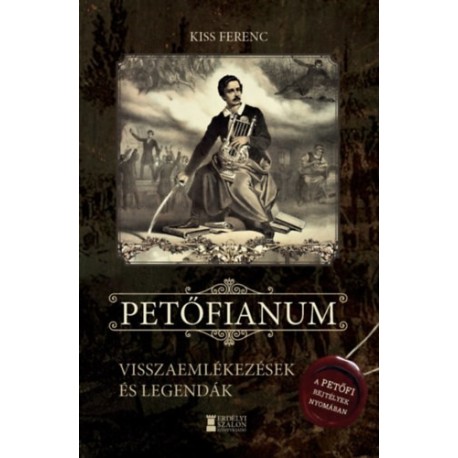 Kiss Ferenc: Petőfianum - Visszaemlékezések és legendák - A Petőfi-rejtélyek nyomában