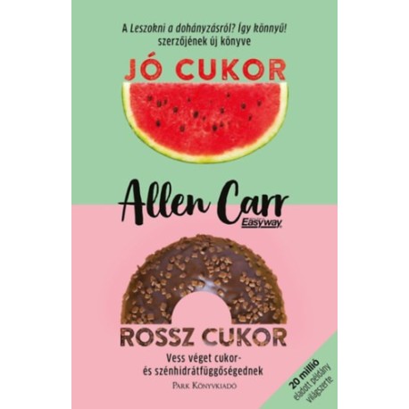 Allen Carr: Jó cukor, rossz cukor - Vess véget cukor- és szénhidrátfüggőségednek
