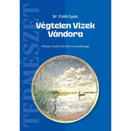 Csiák Gyula: Végtelen Vizek Vándora - Dékány András író élete és munkássága