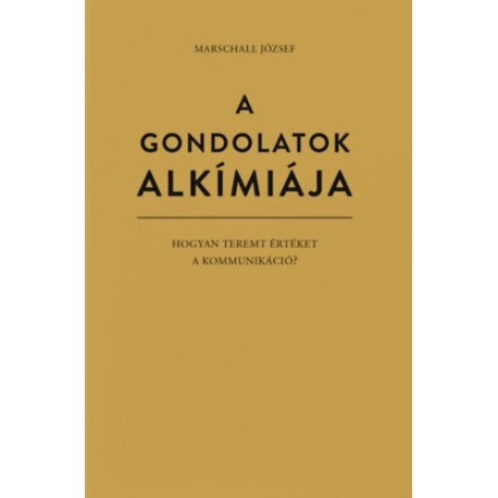 Marschall József: A gondolatok alkímiája - Hogyan teremt értéket a kommunikáció?
