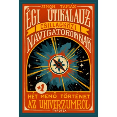 Simon Tamás: Égi útikalauz csillagközi navigátoroknak - Hét plusz egy menő történet az univerzumról