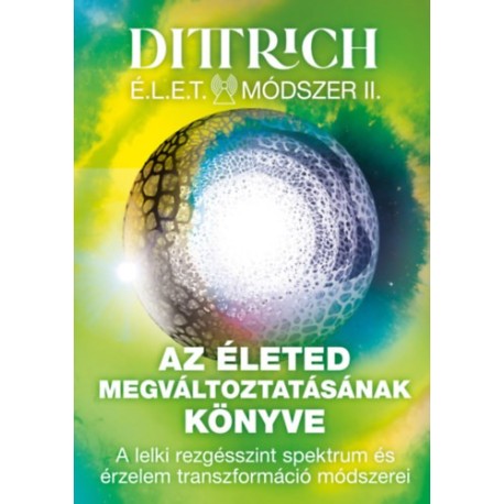 É.L.E.T. módszer II. - Az életed megváltoztatásának könyve - A lelki rezgésszint spektrum és érzelem transzformáció módszerei