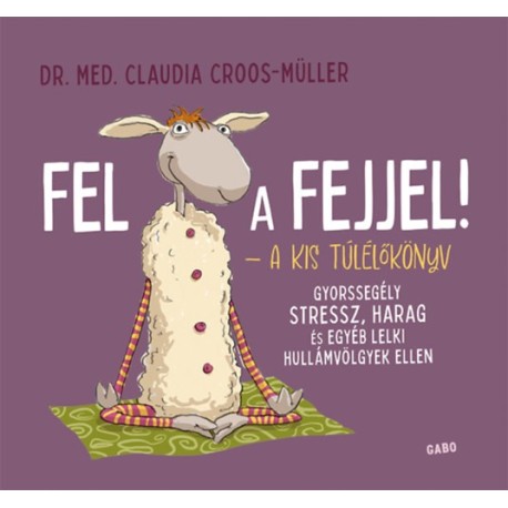 Claudia Croos-Müller: Fel a fejjel! - A kis túlélőkönyv - Gyorssegély stressz, harag és egyéb lelki hullámvölgyek ellen